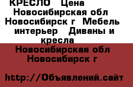 КРЕСЛО › Цена ­ 4 000 - Новосибирская обл., Новосибирск г. Мебель, интерьер » Диваны и кресла   . Новосибирская обл.,Новосибирск г.